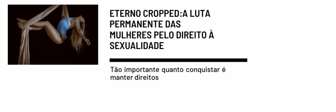 Eterno Cropped: A luta permanente das mulheres pelo direito à sexualidade